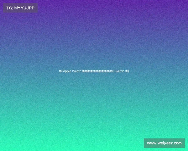 通过 Apple Watch 新健康应用，优化就医决策，降低不必要就诊(iwatch 健康)